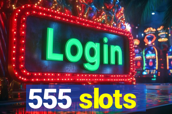 555 slots